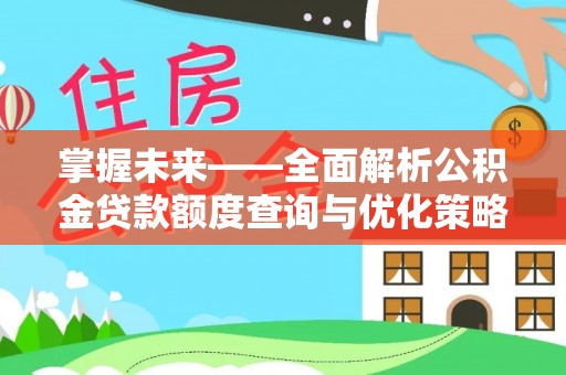 东乡族掌握未来——全面解析公积金贷款额度查询与优化策略