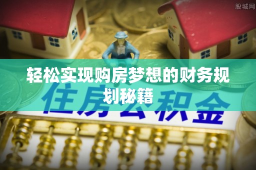 东乡族轻松实现购房梦想的财务规划秘籍