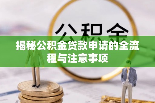 东乡族揭秘公积金贷款申请的全流程与注意事项