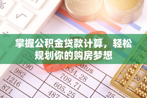 东乡族掌握公积金贷款计算，轻松规划你的购房梦想