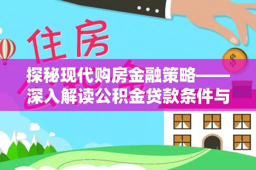 东乡族探秘现代购房金融策略——深入解读公积金贷款条件与优势