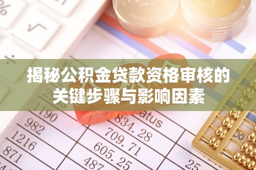 东乡族揭秘公积金贷款资格审核的关键步骤与影响因素