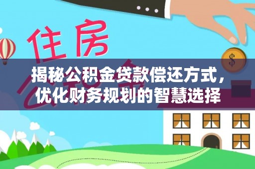 东乡族揭秘公积金贷款偿还方式，优化财务规划的智慧选择