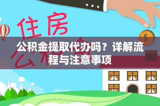 东乡族公积金提取代办吗？详解流程与注意事项