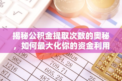 东乡族揭秘公积金提取次数的奥秘，如何最大化你的资金利用？