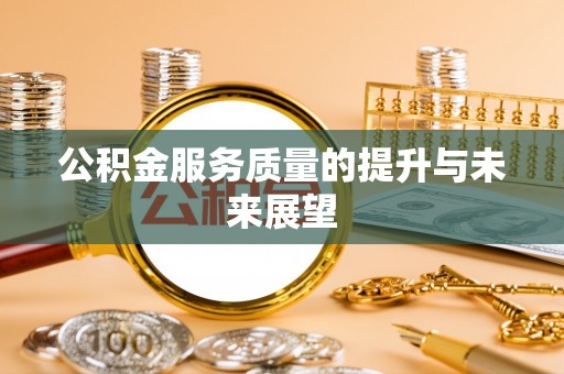 东乡族公积金服务质量的提升与未来展望
