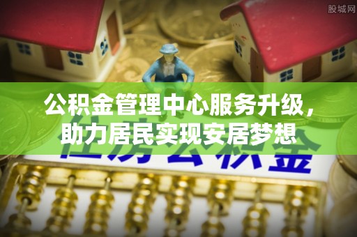 东乡族公积金管理中心服务升级，助力居民实现安居梦想