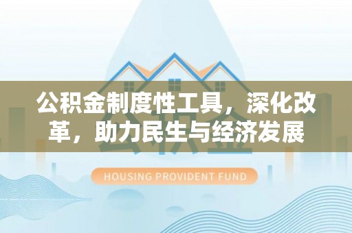 东乡族公积金制度性工具，深化改革，助力民生与经济发展