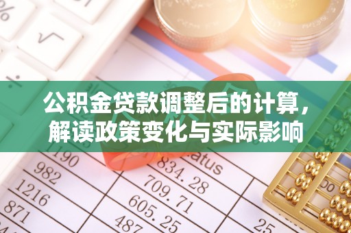 东乡族公积金贷款调整后的计算，解读政策变化与实际影响